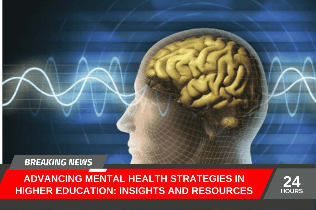 Advancing Mental Health Strategies in Higher Education: Insights and Resources