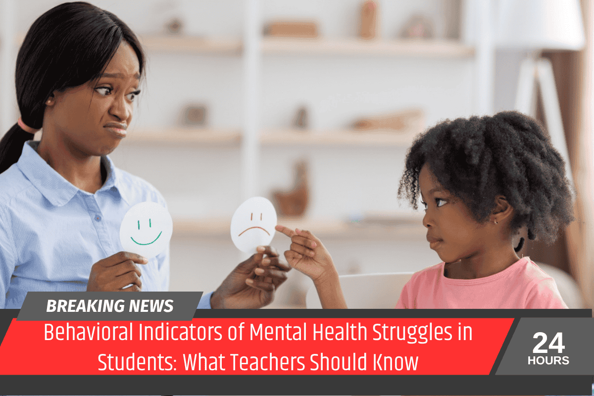 Behavioral Indicators of Mental Health Struggles in Students: What Teachers Should Know