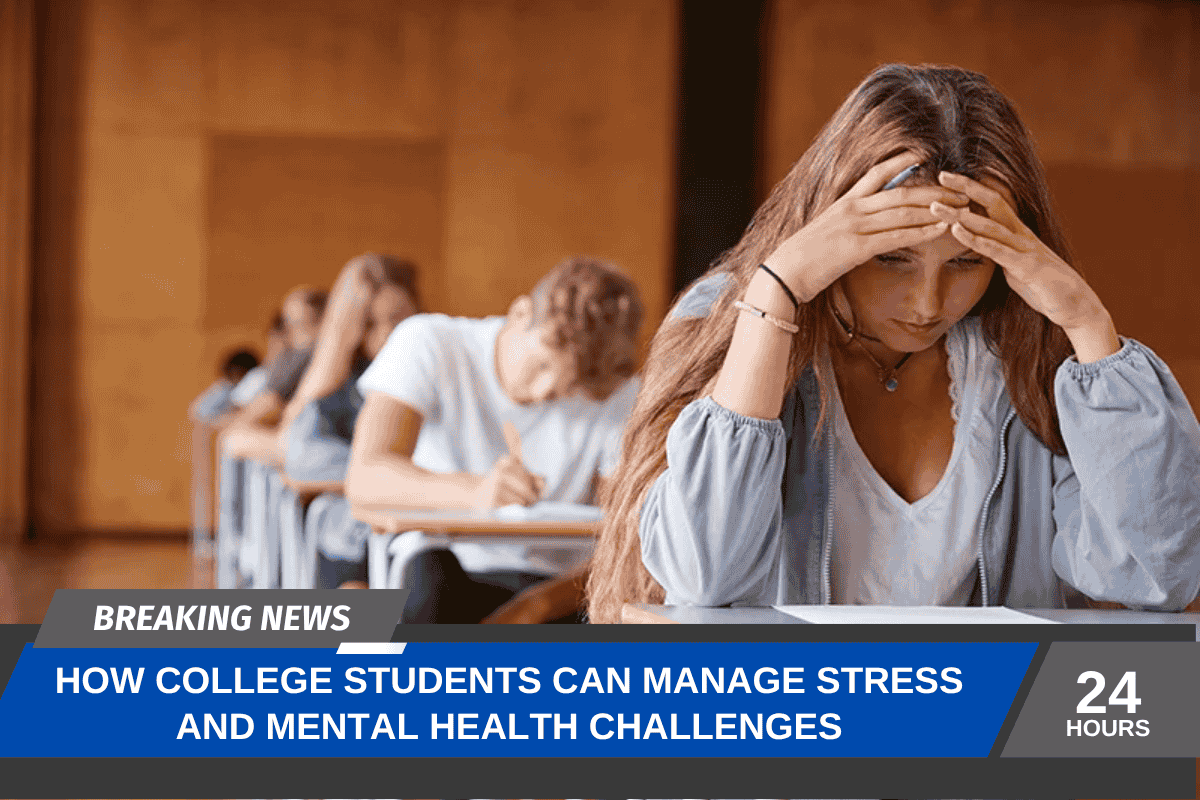 How College Students Can Manage Stress and Mental Health Challenges