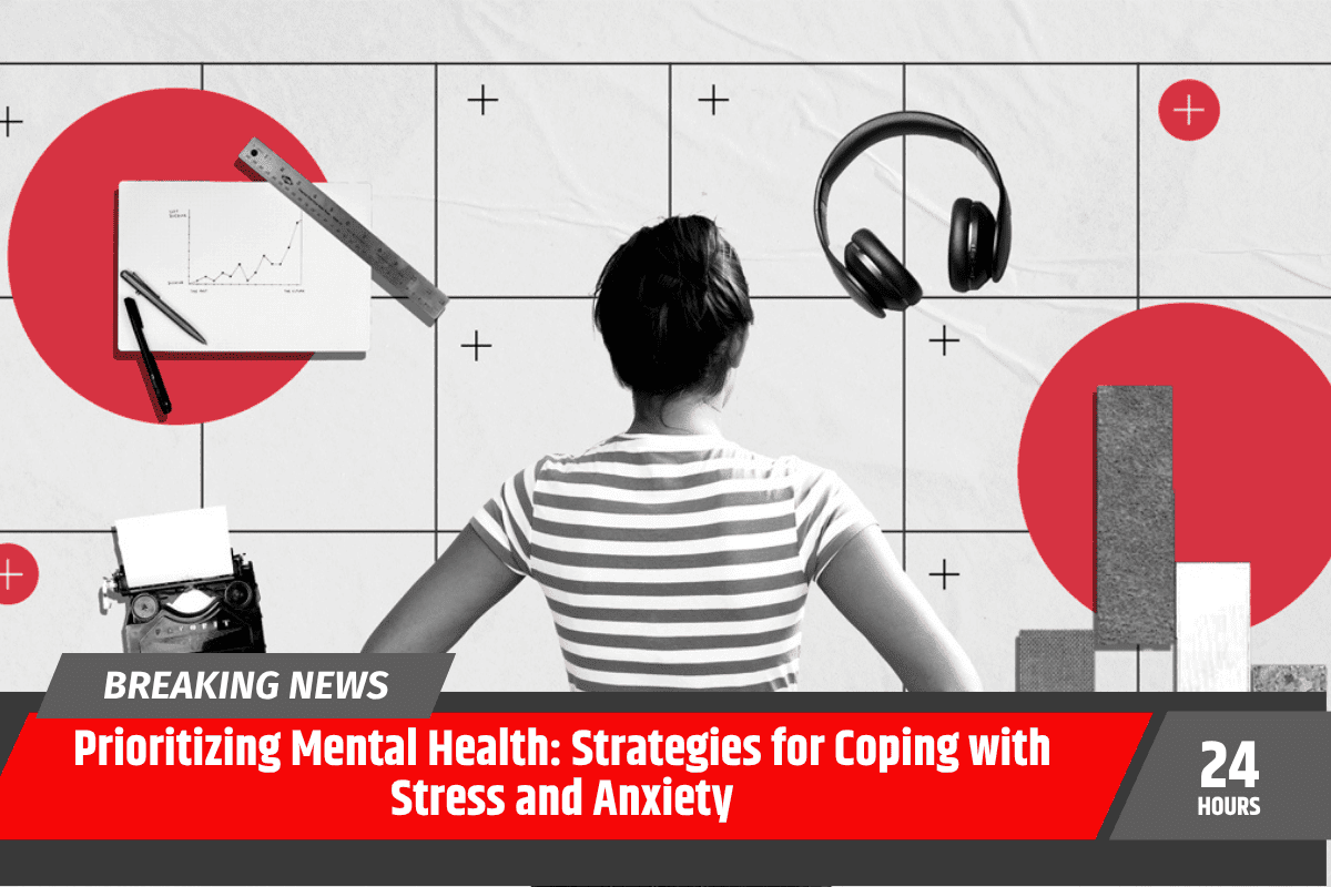 Prioritizing Mental Health: Strategies for Coping with Stress and Anxiety