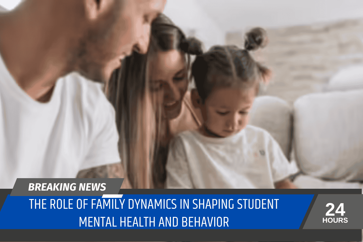 The Role of Family Dynamics in Shaping Student Mental Health and Behavior
