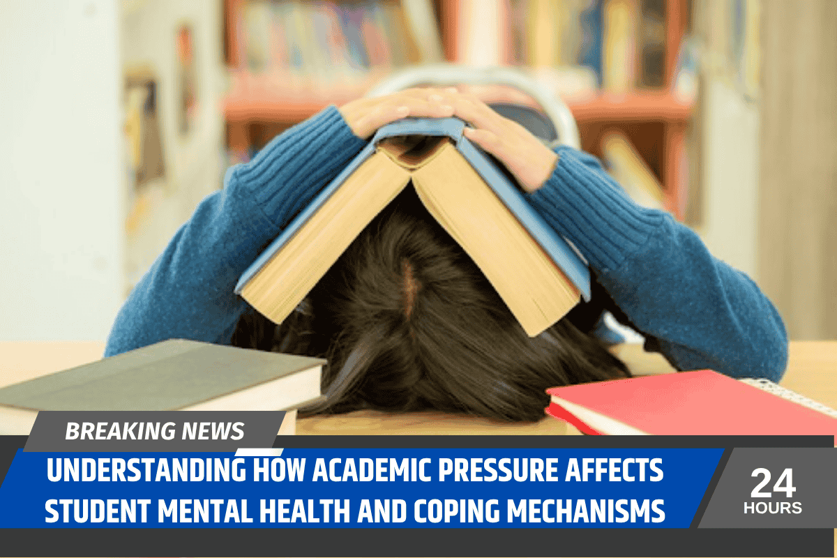 Understanding How Academic Pressure Affects Student Mental Health and Coping Mechanisms