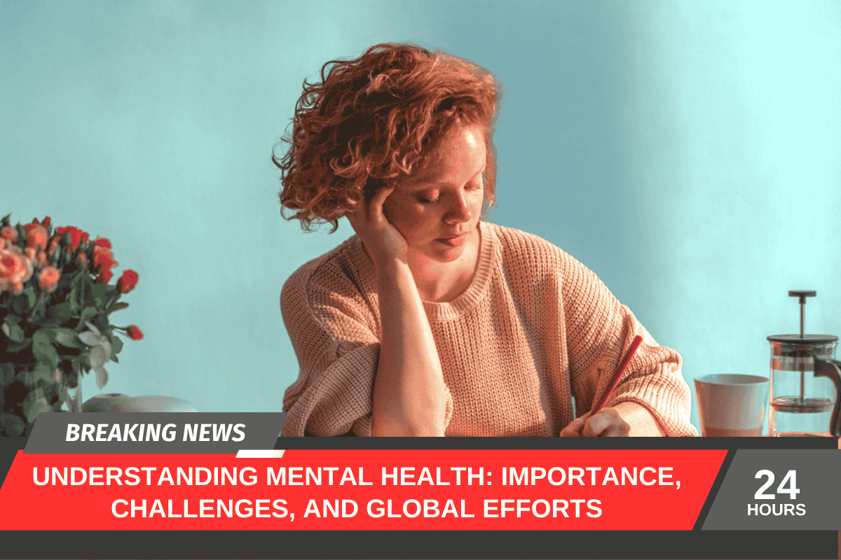 Understanding Mental Health: Importance, Challenges, and Global Efforts